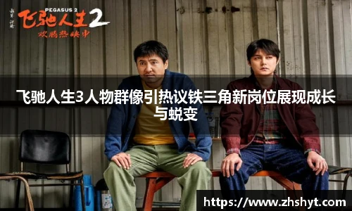 壹号国际飞驰人生3人物群像引热议铁三角新岗位展现成长与蜕变