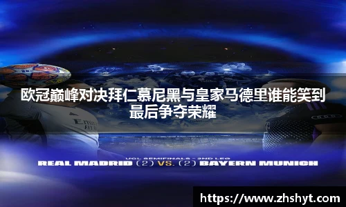 壹号国际欧冠巅峰对决拜仁慕尼黑与皇家马德里谁能笑到最后争夺荣耀