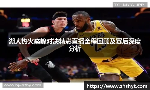 壹号国际湖人热火巅峰对决精彩直播全程回顾及赛后深度分析