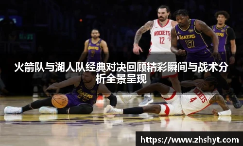 壹号国际火箭队与湖人队经典对决回顾精彩瞬间与战术分析全景呈现